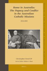 Rome in Australia: the Papacy and Conflict in the Australian Catholic Missions, 1834-1884 (set 2 Volumes) : The Papacy and Conflict in the Australian Catholic Missions, 1834-1884 (set 2 Volumes)