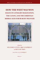 How the West Was Won : Essays on Literary Imagination, the Canon and the Christian Middle Ages for Burcht Pranger