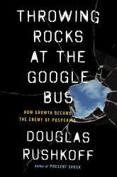 Throwing Rocks at the Google Bus : How Growth Became the Enemy of Prosperity