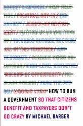 How to Run a Government : So That Citizens Benefit and Taxpayers Don't Go Crazy