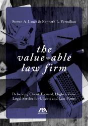 The Value-Able Law Firm : Delivering Client-Focused, Higher-Value Legal Service for Clients and Law Firms