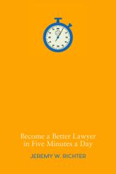 Building a Better Law Practice: Become a Better Lawyer in Five Minutes a Day : Become a Better Lawyer in Five Minutes a Day