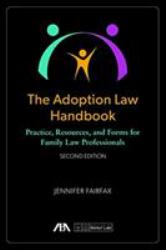 The Adoption Law Handbook : Practice, Resources, and Forms for Family Law Professionals