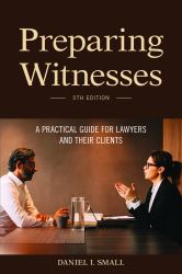 Preparing Witnesses : A Practical Guide for Lawyers and Their Clients