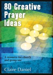 Creative Prayer Ideas : A Resource for Church and Group Use