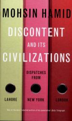 Discontent and Its Civilizations : Dispatches from Lahore, New York and London