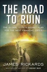 The Road to Ruin : The Global Elite's Secret Plan for the Next Financial Crisis