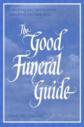 The Good Funeral Guide : Everything You Need to Know - Everything You Need to Do