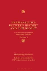 Hermeneutics Between History and Philosophy : The Selected Writings of Hans-Georg Gadamer