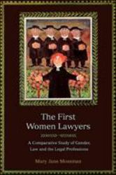 The First Women Lawyers : A Comparative Study of Gender, Law and the Legal Professions