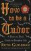 How to Be a Tudor : A Dawn-to-Dusk Guide to Tudor Life