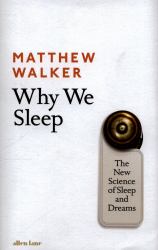 Why We Sleep : Unlocking the Power of Sleep and Dreams