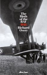 The Birth of the RAF 1918 : The World's First Air Force