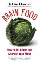 Brain Food : The Surprising Science of Eating for Cognitive Power