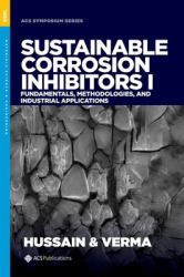 Sustainable Corrosion Inhibitors I : Fundamentals, Methodologies, and Industrial Applications