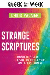 Strange Scriptures : Deciphering 52 Weird, Bizarre, and Curious Verses from the New Testament