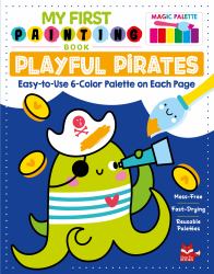 My First Painting Book: Playful Pirates : Easy-To-Use 6-Color Palette on Each Page