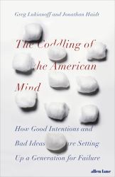 The Coddling of the American Mind : How Good Intentions and Bad Ideas Are Setting up a Generation for Failure