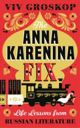 The Anna Karenina Fix : Life Lessons from Russian Literature