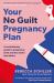 Your No Guilt Pregnancy Plan : A Revolutionary Guide to Pregnancy, Birth and the Weeks That Follow