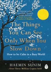 The Things You Can See Only When You Slow Down : How to Be Calm in a Busy World