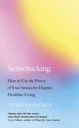 Sensehacking : How to Use the Power of Your Senses for Happier, Healthier Living