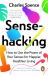 Sensehacking : How to Use the Power of Your Senses for Happier, Healthier Living