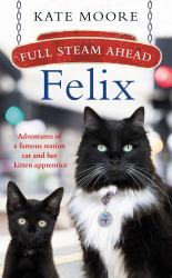 Full Steam Ahead, Felix! : Adventures of a Railway Cat