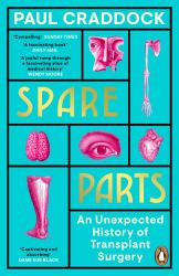 Spare Parts : The Story of Medicine Through the History of Transplant Surgery