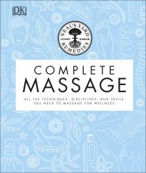 Complete Massage : All the Techniques, Disciplines, and Skills You Need to Massage for Wellness