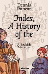 Index, a History of The : A Bookish Adventure from Medieval Manuscripts to the Digital Age