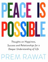 Peace Is Possible : Thoughts on Happiness, Success and Relationships for a Deeper Understanding of Life