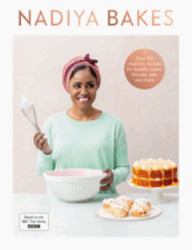 Nadiya Bakes : Includes All the Delicious Recipes from the BBC2 TV Series