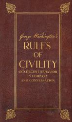 George Washington's Rules of Civility and Decent Behavior in Company and Conversation