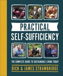 Practical Self-Sufficiency : The Complete Guide to Sustainable Living Today