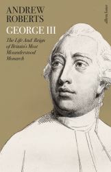 George III : The Life and Reign of Britain's Most Misunderstood Monarch