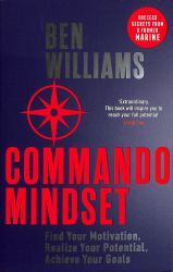 Commando Mindset : Find Your Motivation, Realize Your Potential, Achieve Your Goals