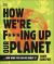 How We're F***ing up Our Planet : And What We Can Do about It