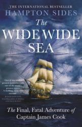 The Wide Wide Sea : Imperial Ambition, First Contact and the Fateful Final Voyage of Captain James Cook