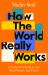 How the World Really Works : The Science Behind How We Got Here and Where We're Going