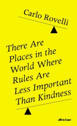 There Are Places in the World Where Rules Are Less Important Than Kindness : And Other Thoughts on Physics, Philosophy and the World