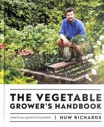 The Vegetable Grower's Handbook : Unearth Your Garden's Full Potential