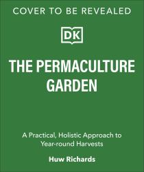 The Permaculture Garden : A Practical, Holistic Approach to Year-Round Harvests