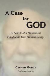 A Case for God : In Search of a Humanism Filled with True Human Beings