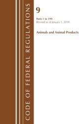 Code of Federal Regulations : Title 09 Animals and Animal Products 1-199, Revised As of January 1 2019