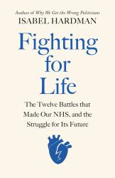 Fighting for Life : The Twelve Battles That Made Our NHS, and the Struggle for Its Future