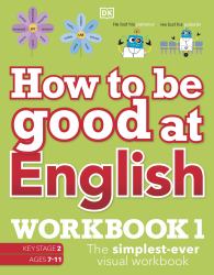 How to Be Good at English Workbook 1, Ages 7-11 (Key Stage 2) : The Simplest-Ever Visual Workbook