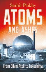 Atoms and Ashes : From Bikini Atoll to Fukushima