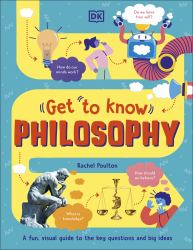 Get to Know: Philosophy : A Friendly Introduction to Philosophy and Critical Thinking