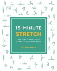 15-Minute Stretch : Four 15-Minute Workouts for Flexibility, Posture, and Strength